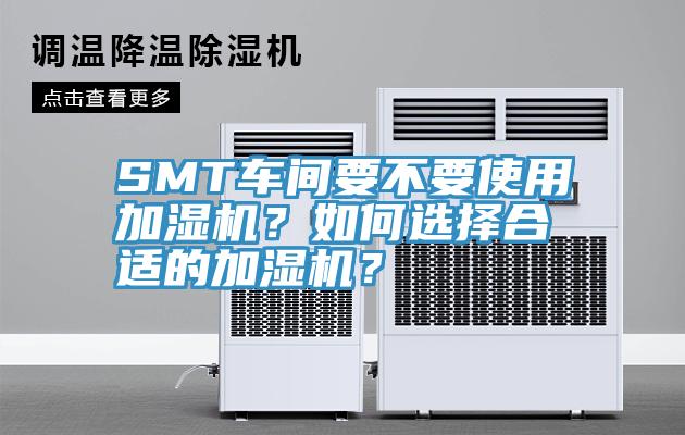 SMT車間要不要使用加濕機？如何選擇合適的加濕機？