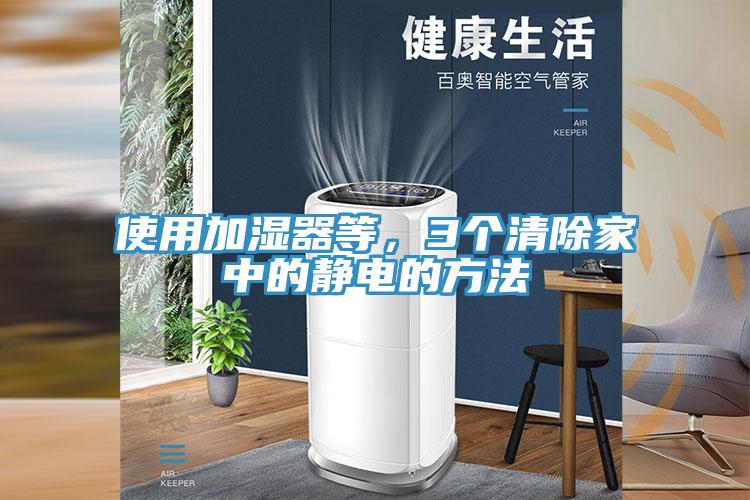 使用加濕器等，3個清除家中的靜電的方法