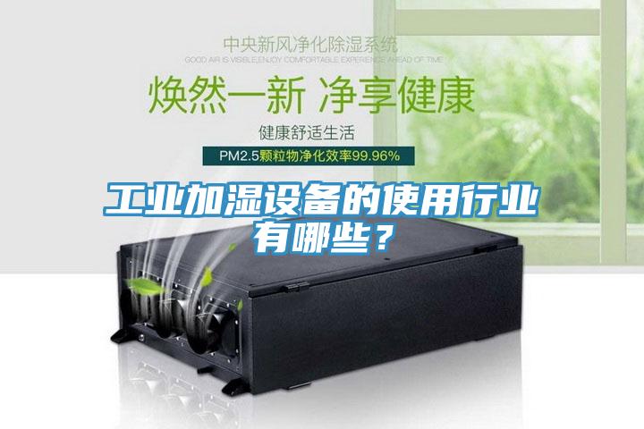 工業(yè)加濕設(shè)備的使用行業(yè)有哪些？