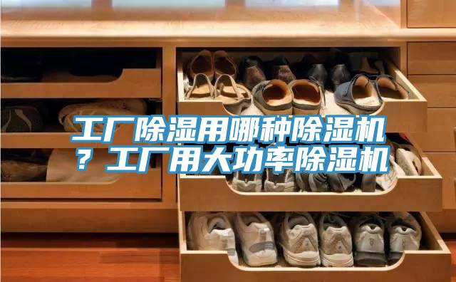 工廠除濕用哪種除濕機？工廠用大功率除濕機