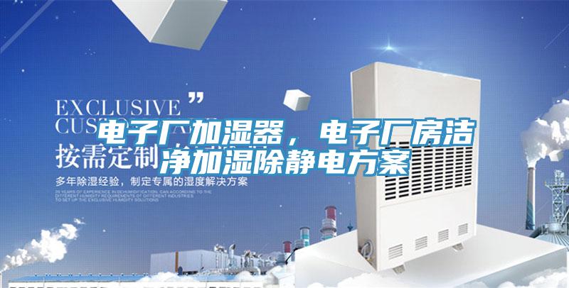 電子廠加濕器，電子廠房潔凈加濕除靜電方案