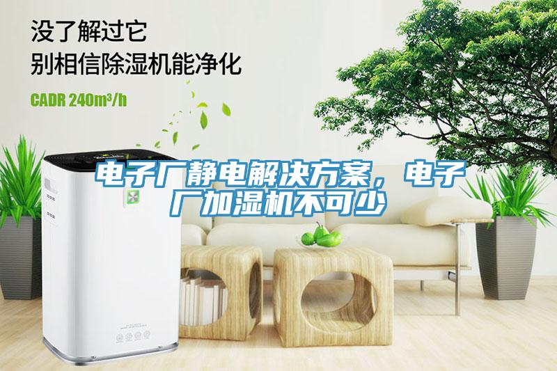 電子廠靜電解決方案，電子廠加濕機(jī)不可少