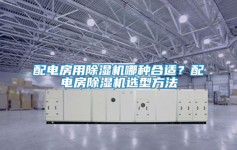 配電房用除濕機哪種合適？配電房除濕機選型方法