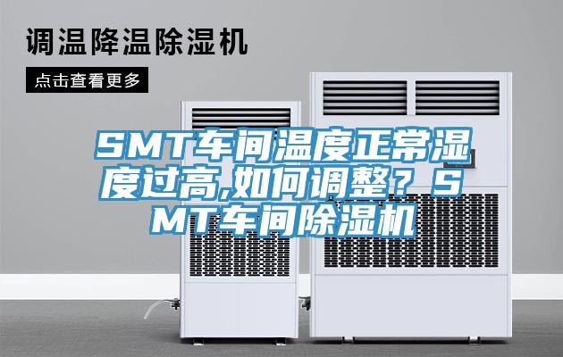 SMT車間溫度正常濕度過高,如何調(diào)整？SMT車間除濕機(jī)