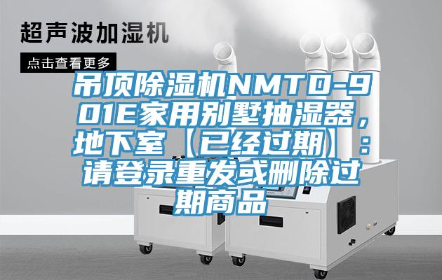 吊頂除濕機(jī)NMTD-901E家用別墅抽濕器，地下室【已經(jīng)過期】：請(qǐng)登錄重發(fā)或刪除過期商品