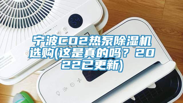 寧波CO2熱泵除濕機選購(這是真的嗎？2022已更新)