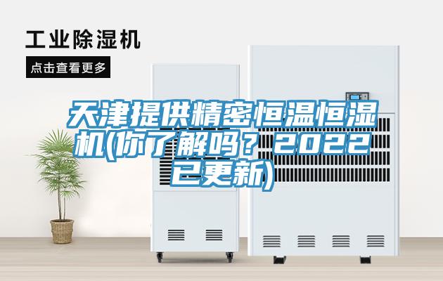 天津提供精密恒溫恒濕機(你了解嗎？2022已更新)