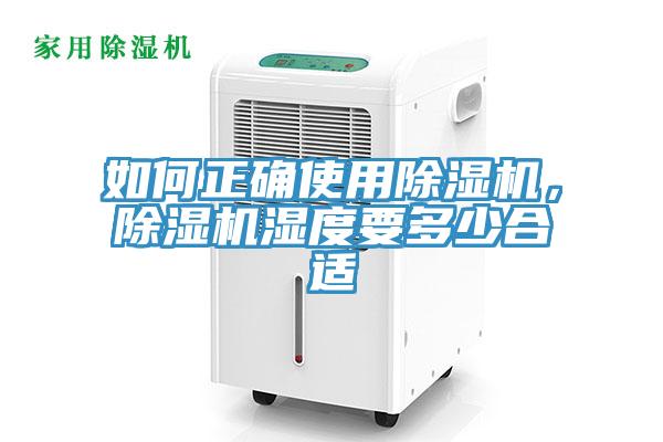 如何正確使用除濕機(jī)，除濕機(jī)濕度要多少合適