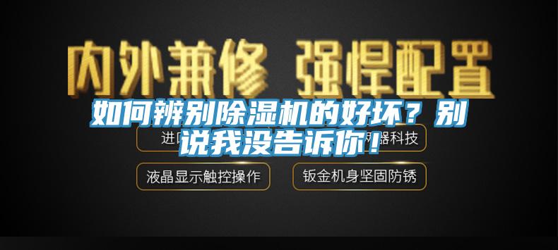 如何辨別除濕機的好壞？別說我沒告訴你！