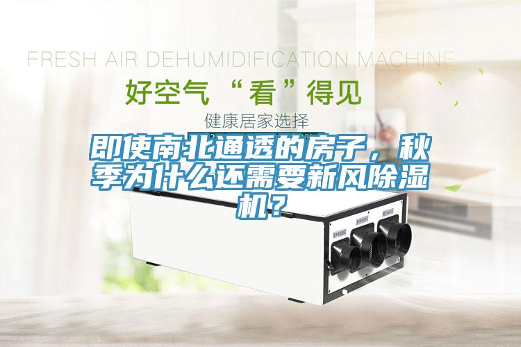 即使南北通透的房子，秋季為什么還需要新風(fēng)除濕機(jī)？
