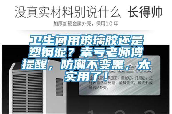 衛(wèi)生間用玻璃膠還是塑鋼泥？幸虧老師傅提醒，防潮不變黑，太實用了！