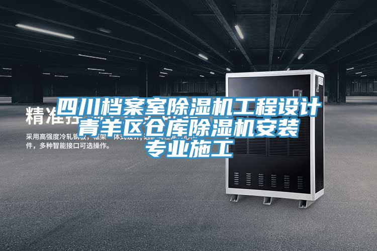 四川檔案室除濕機工程設(shè)計 青羊區(qū)倉庫除濕機安裝 專業(yè)施工