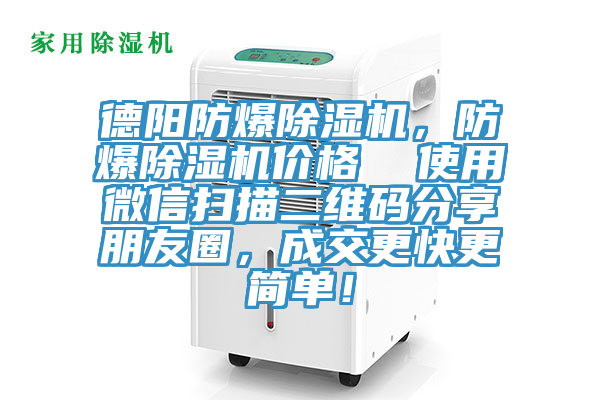 德陽防爆除濕機，防爆除濕機價格  使用微信掃描二維碼分享朋友圈，成交更快更簡單！