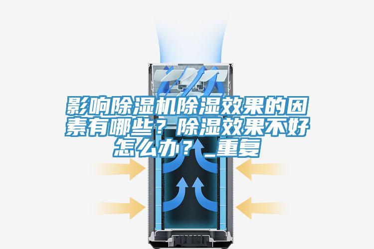 影響除濕機除濕效果的因素有哪些？除濕效果不好怎么辦？_重復