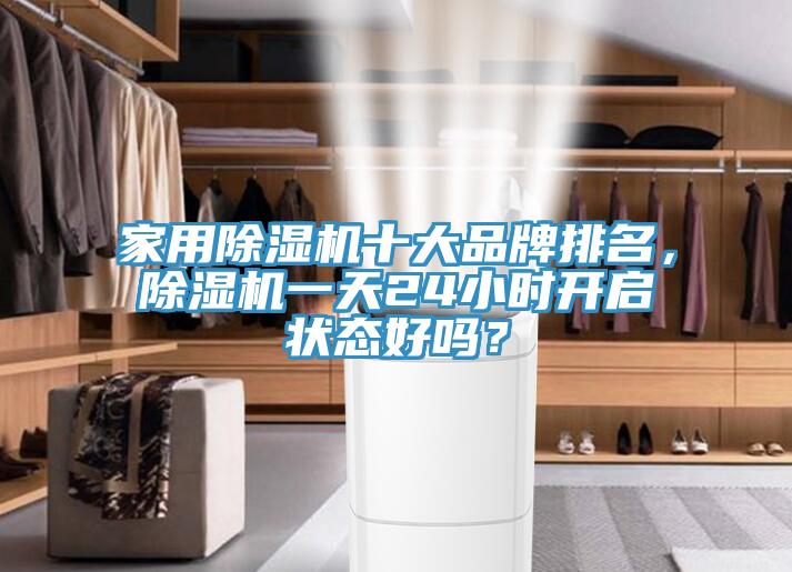 家用除濕機十大品牌排名，除濕機一天24小時開啟狀態(tài)好嗎？