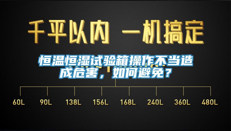 恒溫恒濕試驗(yàn)箱操作不當(dāng)造成危害，如何避免？