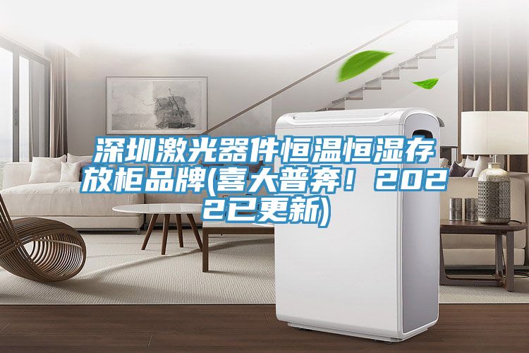 深圳激光器件恒溫恒濕存放柜品牌(喜大普奔！2022已更新)