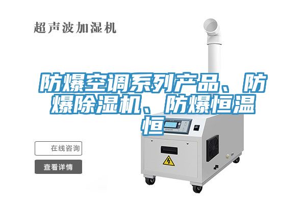 防爆空調(diào)系列產(chǎn)品、防爆除濕機、防爆恒溫恒