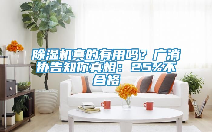 除濕機真的有用嗎？廣消協(xié)告知你真相：25%不合格