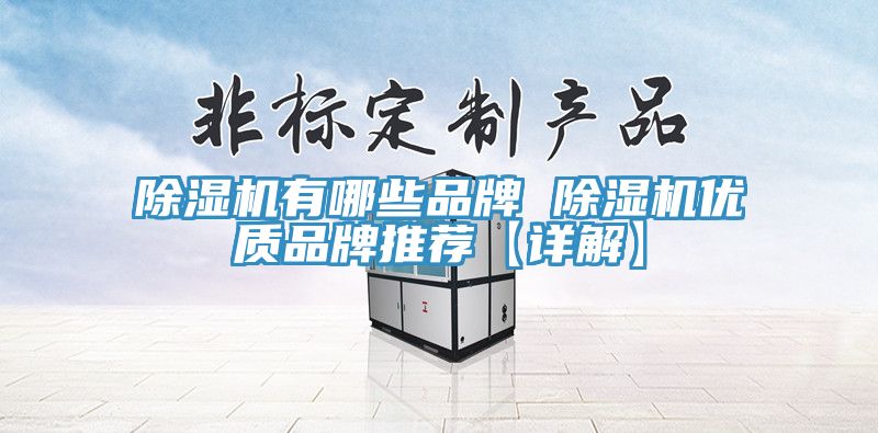 除濕機有哪些品牌 除濕機優(yōu)質(zhì)品牌推薦【詳解】